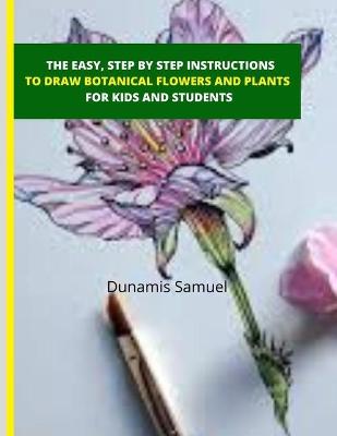 Book cover for The Easy, Step by Step Instructions -To Draw Botanical Flowers and Plants