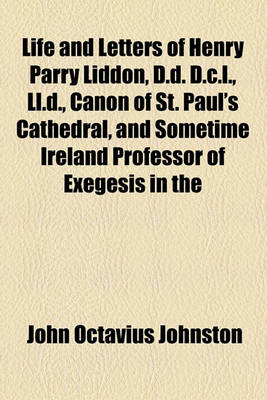 Book cover for Life and Letters of Henry Parry Liddon, D.D. D.C.L., LL.D., Canon of St. Paul's Cathedral, and Sometime Ireland Professor of Exegesis in the