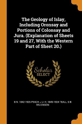 Book cover for The Geology of Islay, Including Oronsay and Portions of Colonsay and Jura. (Explanation of Sheets 19 and 27, with the Western Part of Sheet 20.)