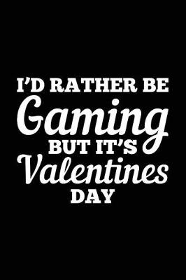 Cover of I'd Rather Be Gaming But It's Valentines Day