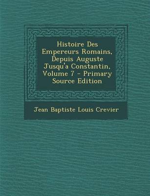 Book cover for Histoire Des Empereurs Romains, Depuis Auguste Jusqu'a Constantin, Volume 7