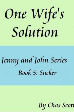 Cover of One Wife's Solution (Jenny and John Series) Book 5: Sucker