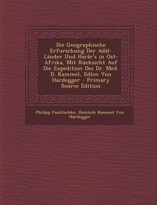 Book cover for Die Geographische Erforschung Der Adal-Lander Und Harar's in Ost-Afrika, Mit Rucksicht Auf Die Expedition Des Dr. Med. D. Kammel, Edlen Von Hardegger