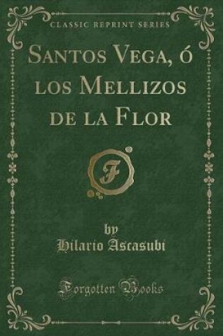 Cover of Santos Vega, Ó Los Mellizos de la Flor (Classic Reprint)