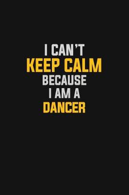 Book cover for I Can't Keep Calm Because I Am A Dancer