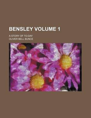 Book cover for Bensley Volume 1; A Story of To-Day