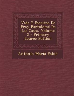 Book cover for Vida y Escritos de Fray Bartolome de Las Casas, Volume 2 - Primary Source Edition