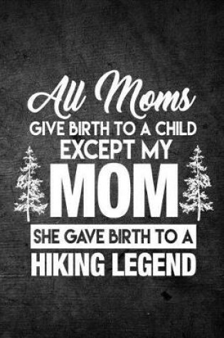 Cover of All Moms Give Birth To A Child Except My Mom She Gave Birth To A Hiking Legend