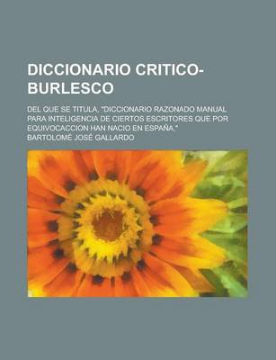 Book cover for Diccionario Critico-Burlesco; del Que Se Titula, Diccionario Razonado Manual Para Inteligencia de Ciertos Escritores Que Por Equivocaccion Han Nacio E