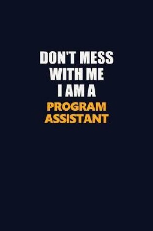 Cover of Don't Mess With Me I Am A Program Assistant