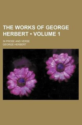 Cover of The Works of George Herbert (Volume 1); In Prose and Verse