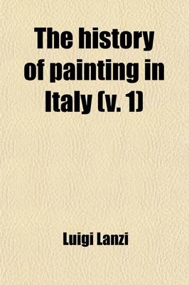 Book cover for The History of Painting in Italy; The Florentine, Sienese, and Roman Schools Volume 1