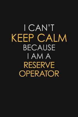 Book cover for I Can't Keep Calm Because I Am A Reserve Operator