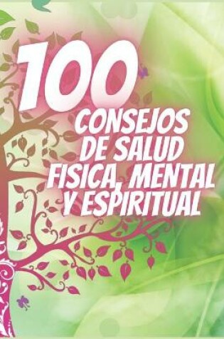 Cover of 100 Consejos de Salud Fisica, Mental Y Espiritual