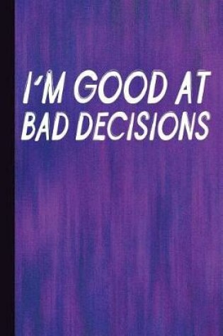 Cover of I'm Good at Bad Decisions