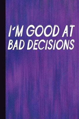 Book cover for I'm Good at Bad Decisions