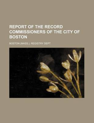 Book cover for Report of the Record Commissioners of the City of Boston (Volume 17)