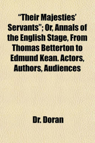 Cover of "Their Majesties' Servants"; Or, Annals of the English Stage, from Thomas Betterton to Edmund Kean. Actors, Authors, Audiences