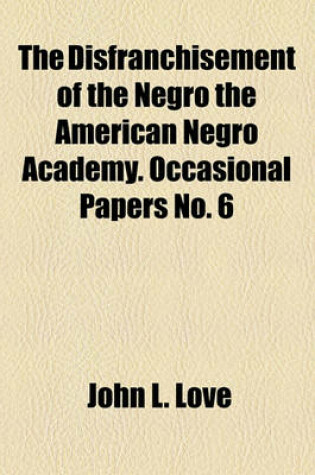 Cover of The Disfranchisement of the Negro the American Negro Academy. Occasional Papers No. 6