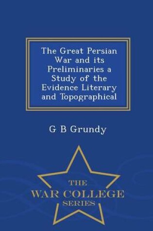 Cover of The Great Persian War and Its Preliminaries a Study of the Evidence Literary and Topographical - War College Series