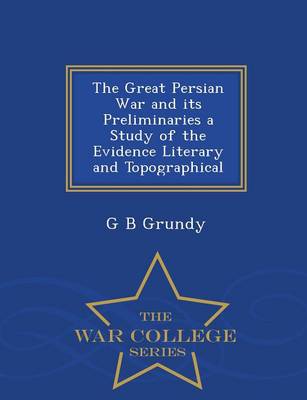 Book cover for The Great Persian War and Its Preliminaries a Study of the Evidence Literary and Topographical - War College Series