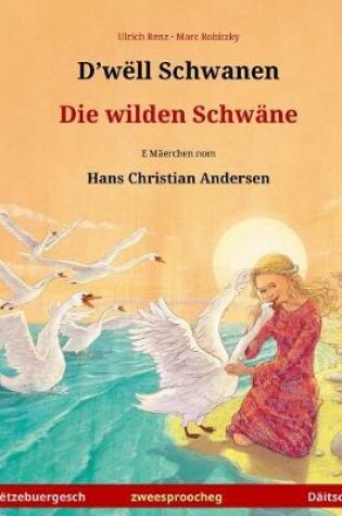 Cover of D'well Schwanen - Die wilden Schwane. Zweesproochegt Kannerbuch no engem Maerche vum Hans Christian Andersen (Letzebuergesch - Daitsch)