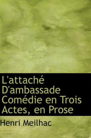 Cover of L'Attache D'Ambassade Comedie En Trois Actes, En Prose