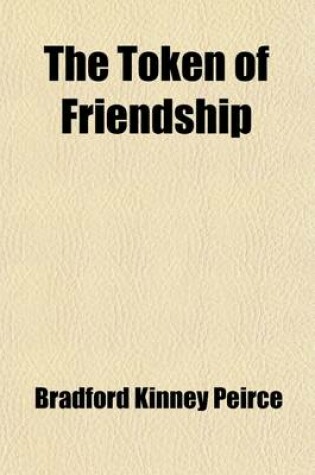 Cover of The Token of Friendship; A Gift Book for the Holidays