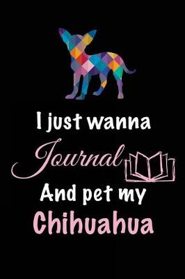 Book cover for I Just Wanna Journal And Pet My Chihuahua