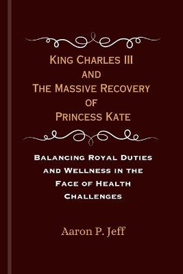 Book cover for King Charles III and The Massive Recovery of Princess Kate