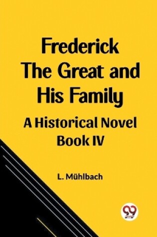 Cover of Frederick the Great and His Family A Historical Novel Book IV
