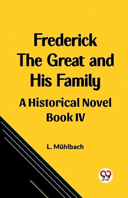 Book cover for Frederick the Great and His Family A Historical Novel Book IV