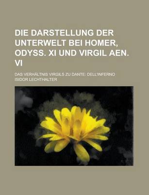 Book cover for Die Darstellung Der Unterwelt Bei Homer, Odyss. XI Und Virgil Aen. VI; Das Verhaltnis Virgils Zu Dante