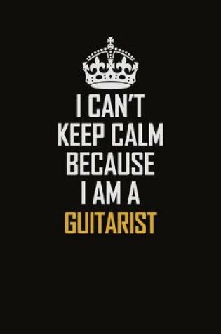 Cover of I Can't Keep Calm Because I Am A Guitarist