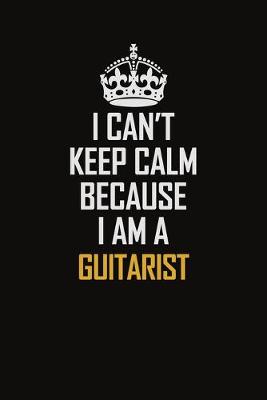 Book cover for I Can't Keep Calm Because I Am A Guitarist