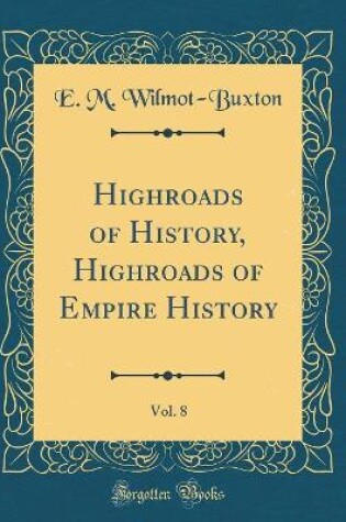 Cover of Highroads of History, Highroads of Empire History, Vol. 8 (Classic Reprint)