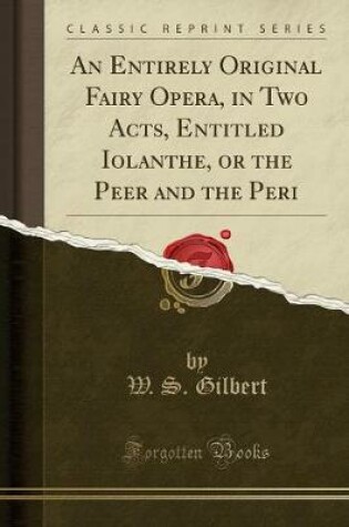 Cover of An Entirely Original Fairy Opera, in Two Acts, Entitled Iolanthe, or the Peer and the Peri (Classic Reprint)