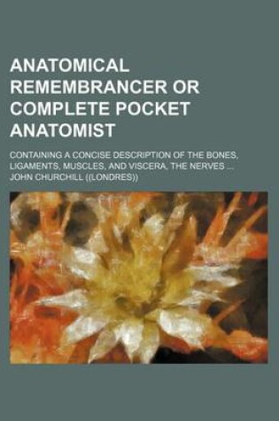 Cover of Anatomical Remembrancer or Complete Pocket Anatomist; Containing a Concise Description of the Bones, Ligaments, Muscles, and Viscera, the Nerves