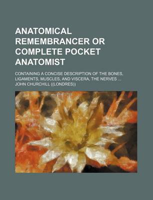 Book cover for Anatomical Remembrancer or Complete Pocket Anatomist; Containing a Concise Description of the Bones, Ligaments, Muscles, and Viscera, the Nerves