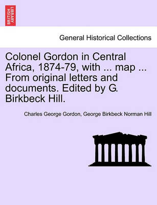 Book cover for Colonel Gordon in Central Africa, 1874-79, with ... Map ... from Original Letters and Documents. Edited by G. Birkbeck Hill.
