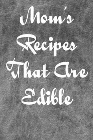 Cover of Mom's Recipes That Are Edible