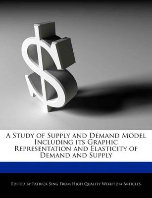 Book cover for A Study of Supply and Demand Model Including Its Graphic Representation and Elasticity of Demand and Supply