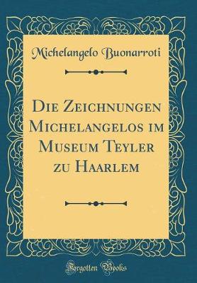 Book cover for Die Zeichnungen Michelangelos Im Museum Teyler Zu Haarlem (Classic Reprint)