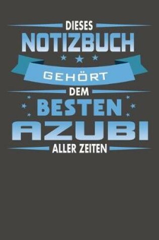 Cover of Dieses Notizbuch Gehoert Dem Besten Azubi Aller Zeiten