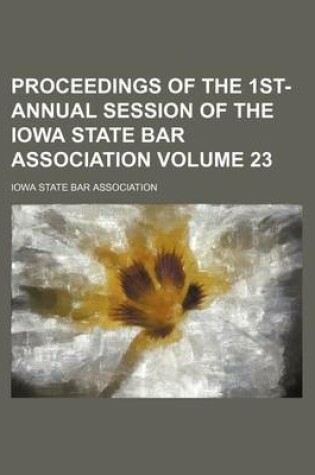 Cover of Proceedings of the 1st- Annual Session of the Iowa State Bar Association Volume 23