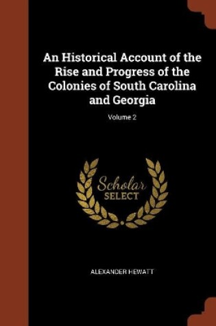 Cover of An Historical Account of the Rise and Progress of the Colonies of South Carolina and Georgia; Volume 2