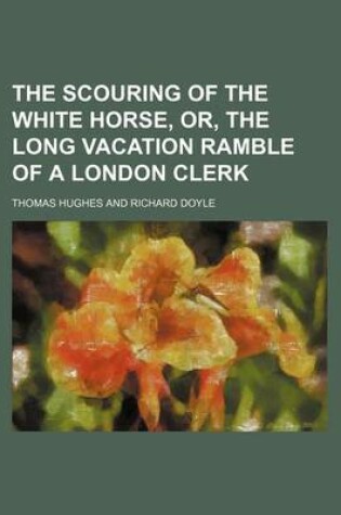 Cover of The Scouring of the White Horse, Or, the Long Vacation Ramble of a London Clerk