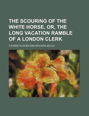Book cover for The Scouring of the White Horse, Or, the Long Vacation Ramble of a London Clerk