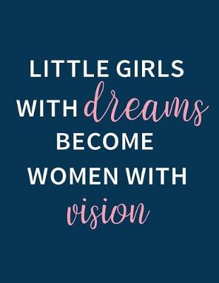 Book cover for Little girls with dream become women with vision, Mix 90P Dotted grid 20P Lined ruled, Inspiration quote journal, 8.5x11 in, 110 undated pages