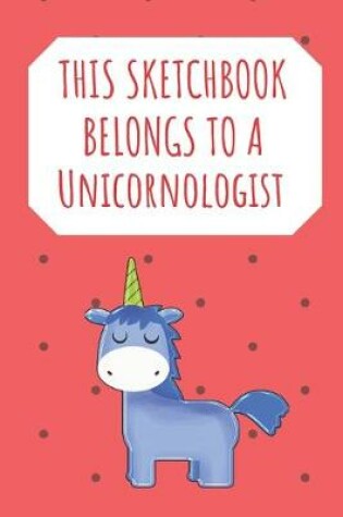 Cover of This Sketchbook Belongs To A Unicornologist